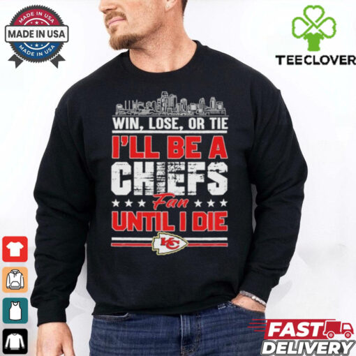 Official Win, Lose, Or Tie I’ll Be A Kansas Chiefs Fan Until I Die Shirt