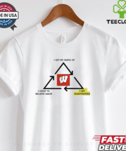 Official Wisconsin Badgers I Get My Hopes Up I Get Disappointed I Start To Believe Again t shirt
