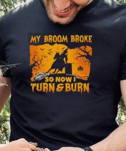 Official Witch My Broom Broke So Now I Turn And Burn Halloween shirt