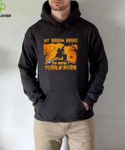 Official Witch My Broom Broke So Now I Turn And Burn Halloween hoodie, sweater, longsleeve, shirt v-neck, t-shirt