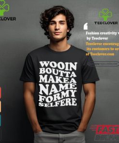Official Wooin boutta make a name for my selfere T shirt