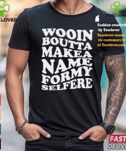Official Wooin boutta make a name for my selfere T shirt