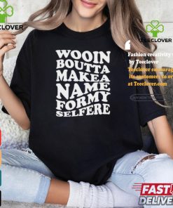 Official Wooin boutta make a name for my selfere T shirt
