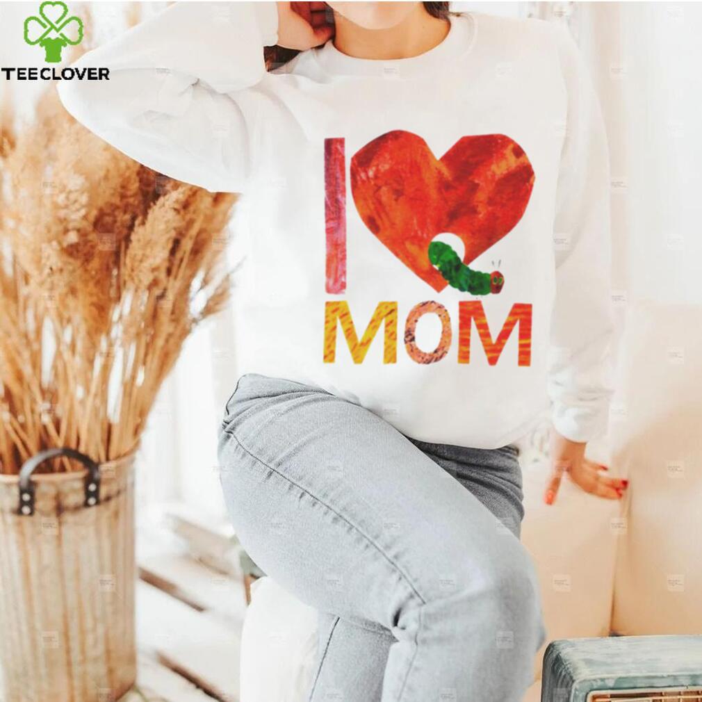 Official World of eric carle I love mom with the very hungry caterpillar T shirt