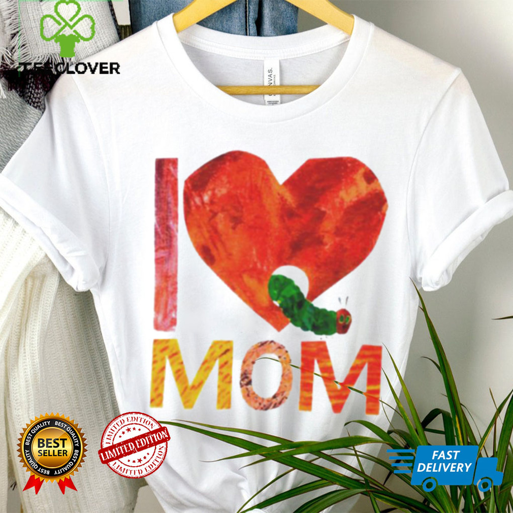 Official World of eric carle I love mom with the very hungry caterpillar T shirt Official World of eric carle I love mom with the very hungry caterpillar T shirt
