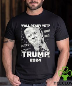 Official Y’all Ready Yet Trump 2024 vintage shirt