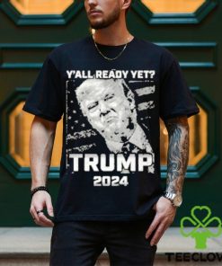 Official Y’all Ready Yet Trump 2024 vintage shirt
