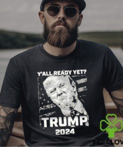 Official Y’all Ready Yet Trump 2024 vintage shirt