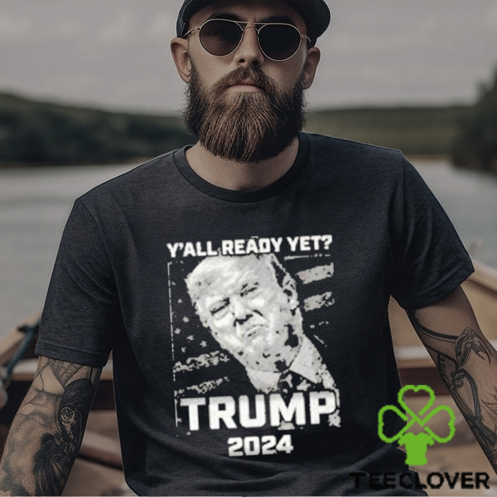 Official Y’all Ready Yet Trump 2024 vintage shirt Official Y’all Ready Yet Trump 2024 vintage shirt