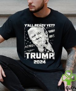 Official Y’all Ready Yet Trump 2024 vintage shirt