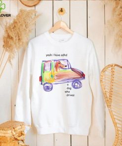 Official Yeah I Have Adhd A Dog Who Drives Sweathoodie, sweater, longsleeve, shirt v-neck, t-shirt