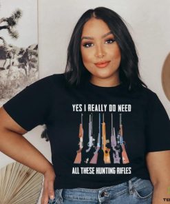 Official Yes I Really Do Need All These Hunting Rifles Shirt