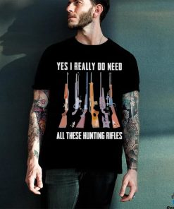 Official Yes I Really Do Need All These Hunting Rifles Shirt