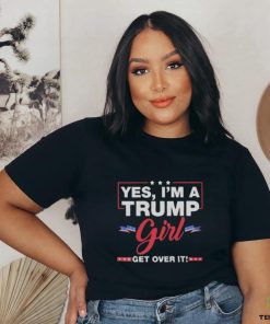 Official Yes I’m a Trump girl get over it Trump 2024 Shirt
