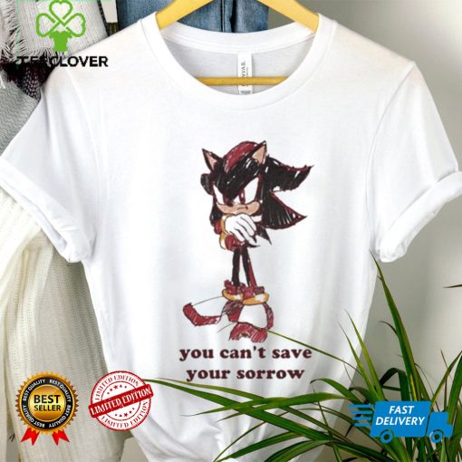 Official You Can’t Save Your Sorrow Shirt