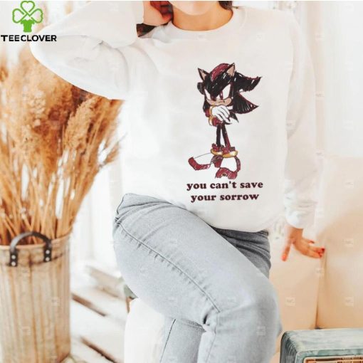 Official You Can’t Save Your Sorrow Shirt
