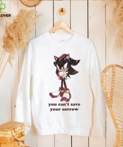 Official You Can’t Save Your Sorrow Shirt