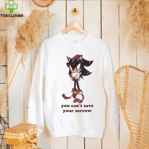 Official You Can’t Save Your Sorrow Shirt