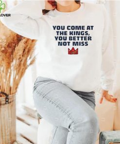 Official You Come At The Kings, You Better Not Miss Shirt