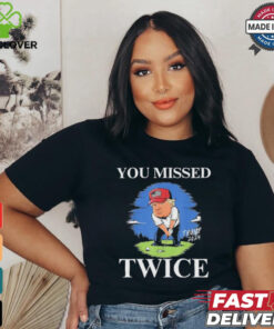 Official You Missed Twice Golf 2024 Vote Trump Missed Me Again Trump T Shirt