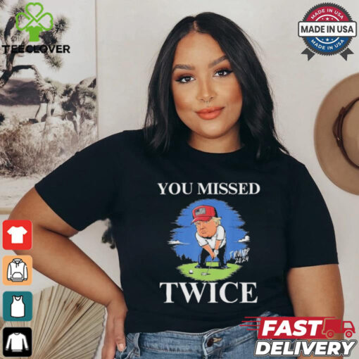 Official You Missed Twice Golf 2024 Vote Trump Missed Me Again Trump T Shirt