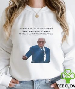 Official You Think I’m Drilling Gas To Make Money You See Me Making Any Fkn Money Shirt 3 Official You Think I’m Drilling Gas To Make Money You See Me Making Any Fkn Money Shirt