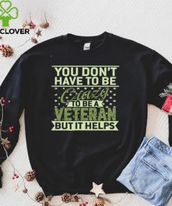 Official You don't have to be crazy to be a veteran but it helps shirt hoodie, sweater shirt