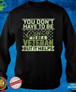 Official You don't have to be crazy to be a veteran but it helps hoodie, sweater, longsleeve, shirt v-neck, t-shirt hoodie, sweater hoodie, sweater, longsleeve, shirt v-neck, t-shirt