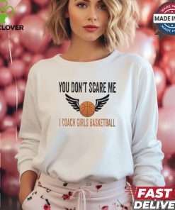 Official You don’t scare me I coach girls basketball T shirt