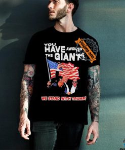 Official You have awoken the giant we stand with Trump T shirt