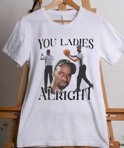 Official You ladies alright T shirt