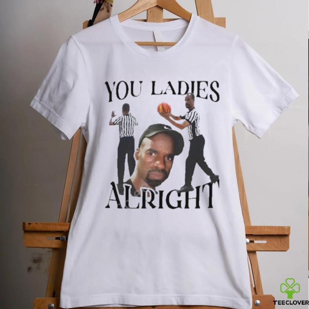 Official You ladies alright T shirt Official You ladies alright T shirt