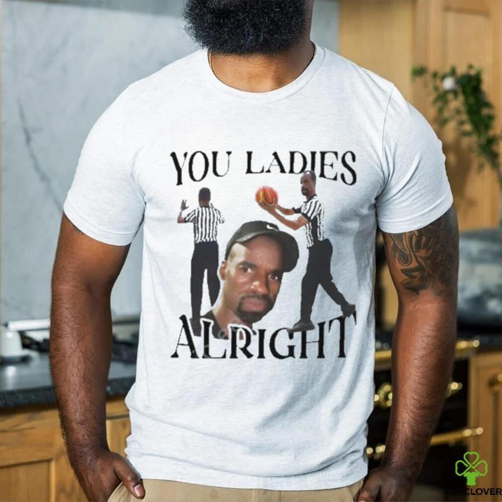 Official You ladies alright T shirt Official You ladies alright T shirt
