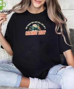 Official You think you just fell out of a coconut tree vintage beach vibes gifts T shirt