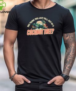 Official You think you just fell out of a coconut tree vintage beach vibes gifts T hoodie, sweater, longsleeve, shirt v-neck, t-shirt