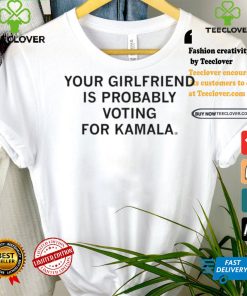Official Your Girlfriend Is Probably Voting For Kamala t shirt