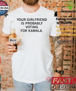 Official Your Girlfriend Is Probably Voting For Kamala t shirt