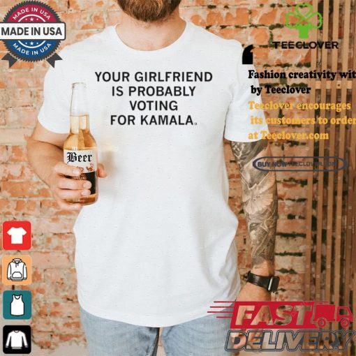 Official Your Girlfriend Is Probably Voting For Kamala t shirt