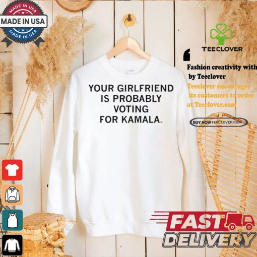 Official Your Girlfriend Is Probably Voting For Kamala t shirt