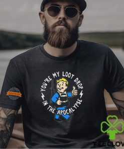 Official You’re My Loot Drop In The Apocalypse Shirt