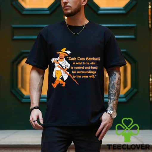 Official Zach Tom Bombadil Is Said To Be Able To Control And Bend His Surroundings To His Own Will shirt