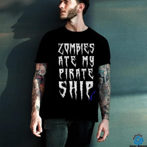 Official Zombies Ate My Pirate Ship hoodie, sweater, longsleeve, shirt v-neck, t-shirt