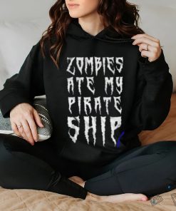 Official Zombies Ate My Pirate Ship hoodie, sweater, longsleeve, shirt v-neck, t-shirt