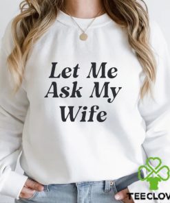 Official adam Sandler Wearing Let Me Ask My Wife T Shirt