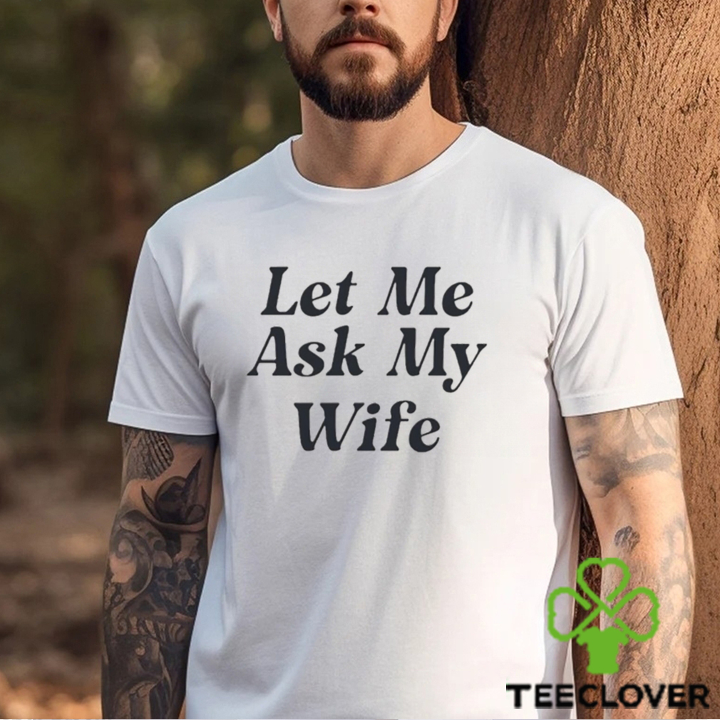 Official adam Sandler Wearing Let Me Ask My Wife T Shirt Official adam Sandler Wearing Let Me Ask My Wife T Shirt