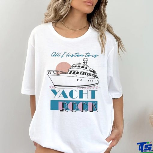Official all I Listen To Is Yacht Rock Shirt