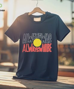 Official always Was Always Will Be shirt 1 Official always Was Always Will Be shirt
