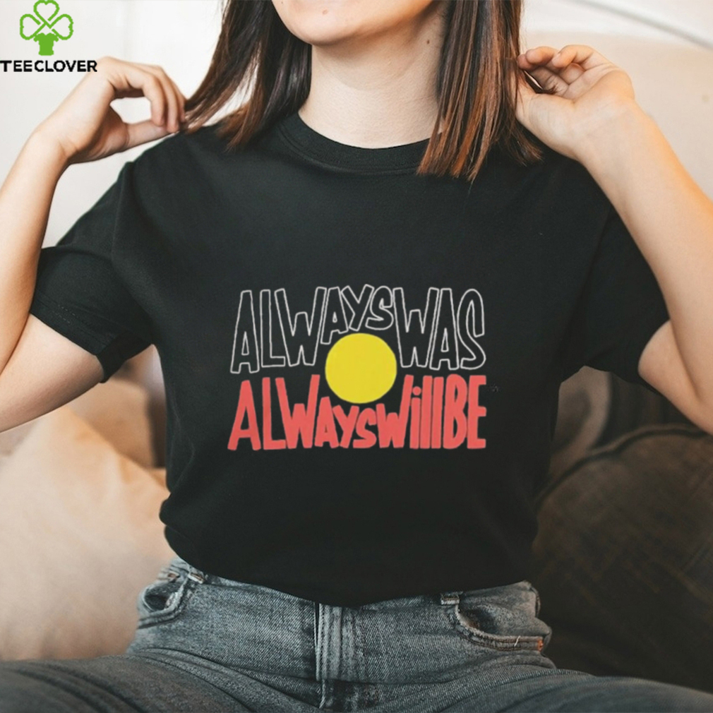 Official always Was Always Will Be shirt Official always Was Always Will Be shirt