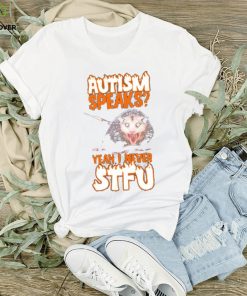 Official autism Speaks Yeah I Never STFU T Shirts