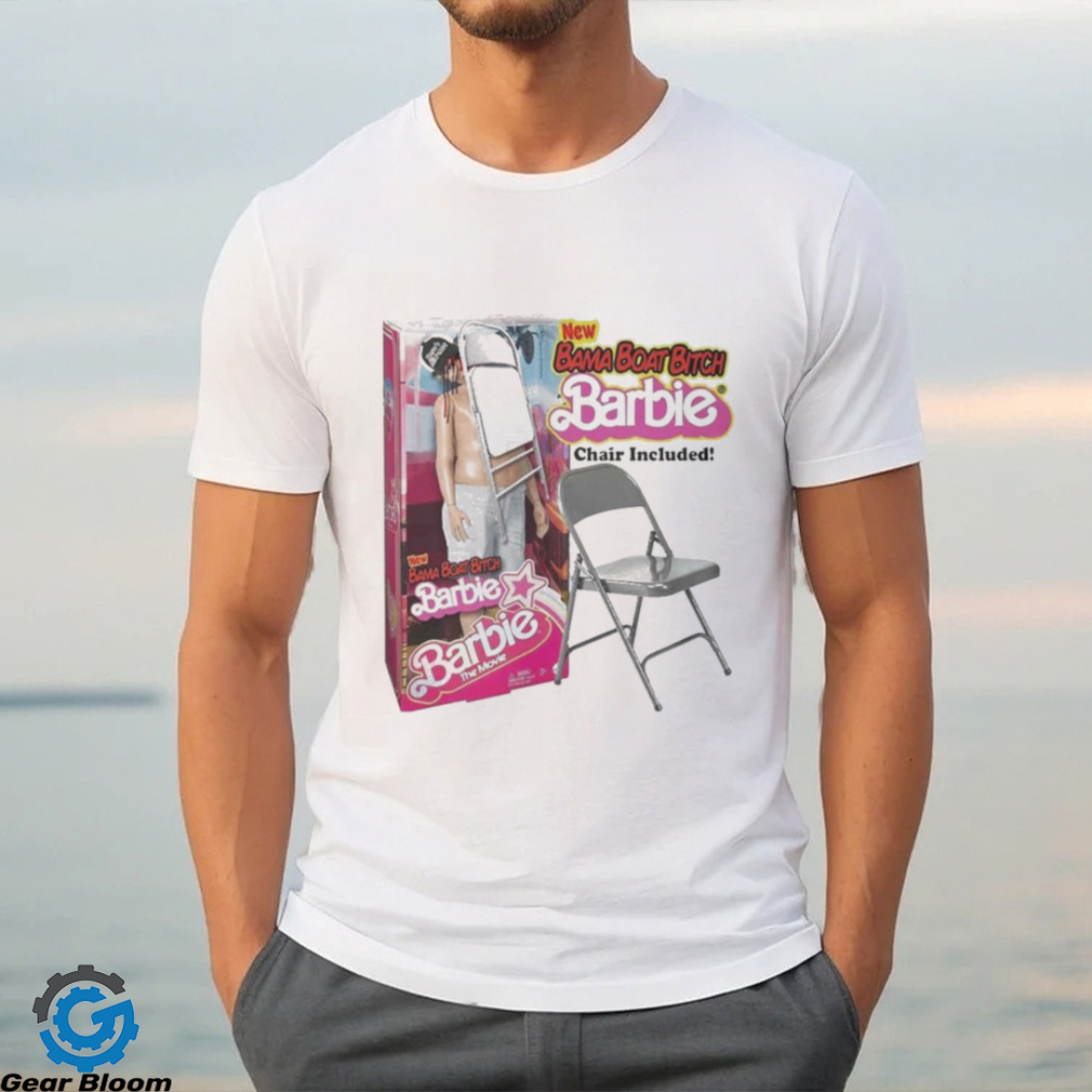 Official bama Boat Bitch Barbie Chair Included Shirt Official bama Boat Bitch Barbie Chair Included Shirt